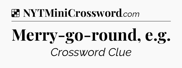 Solution: Merry-go-round, e.g - NYT Crossword