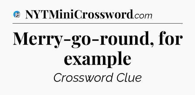 Merry-go-round, for example Crossword Clue