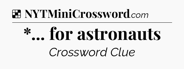 Solution: *... for astronauts - NYT Crossword