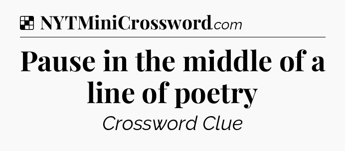 Solution: Pause in the middle of a line of poetry - NYT Crossword