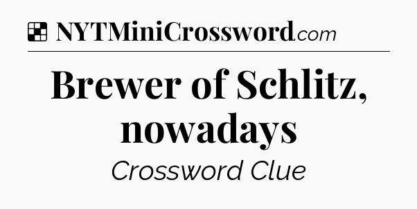 Solution: Brewer of Schlitz, nowadays - NYT Crossword