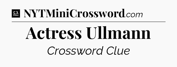 Actress Ullmann - LA Times Crossword