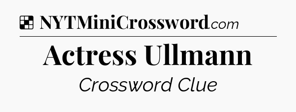 Solution: Actress Ullmann - NYT Crossword