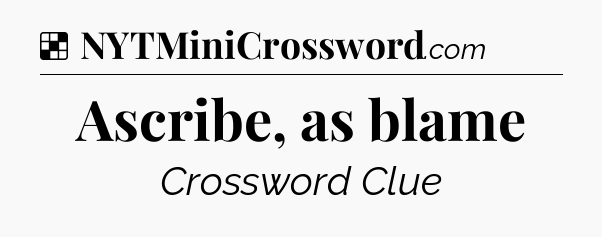 Solution: Ascribe, as blame - NYT Crossword