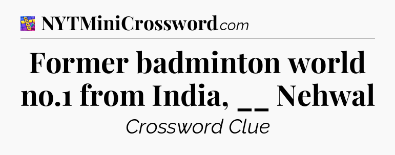 Former badminton world no.1 from India, __ Nehwal Codycross