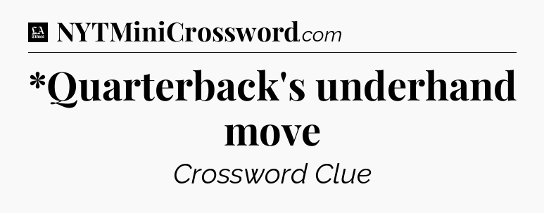 *Quarterback's underhand move - LA Times Crossword