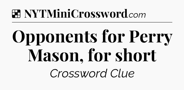 Solution: Opponents for Perry Mason, for short - NYT Crossword