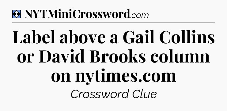 Solution: Label above a Gail Collins or David Brooks column on nytimes.com - NYT Mini Crossword