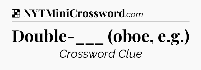 Solution: Double-___ (oboe, e.g.) - NYT Crossword