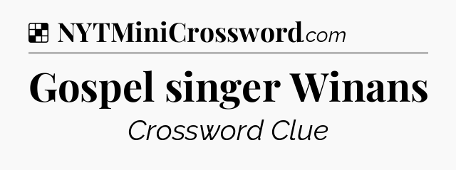 Solution: Gospel singer Winans - NYT Crossword