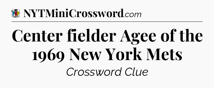 Center fielder Agee of the 1969 New York Mets Crossword Clue