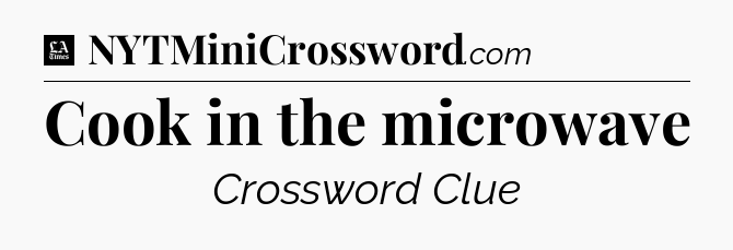 Cook in the microwave - LA Times Crossword
