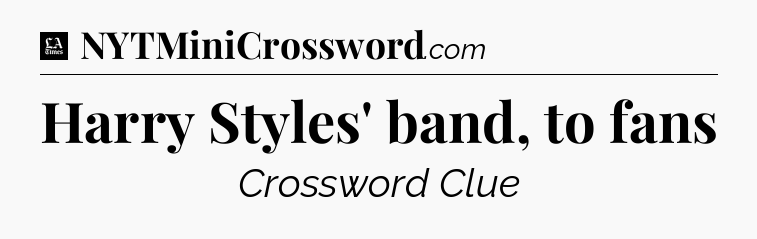 Harry Styles' band, to fans - LA Times Crossword