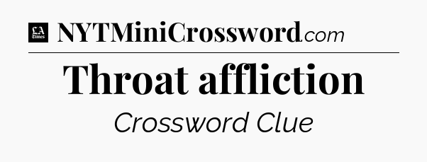 Throat affliction - LA Times Crossword