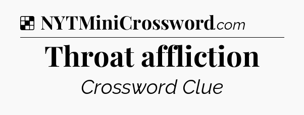 Solution: Throat affliction - NYT Crossword