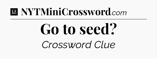 Go to seed - LA Times Crossword