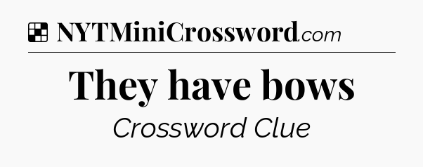 Solution: They have bows - NYT Crossword