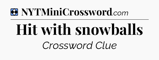 Solution: Hit with snowballs - NYT Mini Crossword