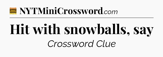 Hit with snowballs, say - Eugene Sheffer Crossword
