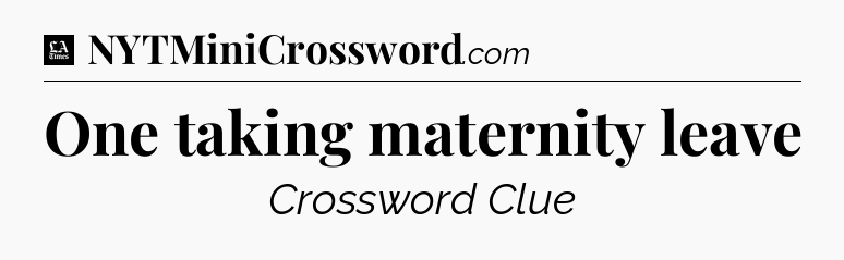 One taking maternity leave - LA Times Crossword