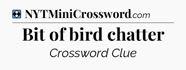 Solution: Bit of bird chatter - NYT Mini Crossword
