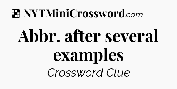 Solution: Abbr. after several examples - NYT Crossword