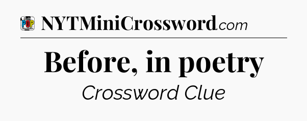 Before, in poetry Crossword Clue