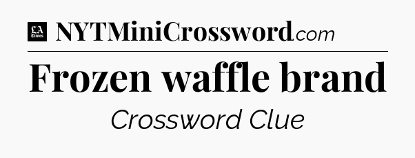 Frozen waffle brand - LA Times Crossword