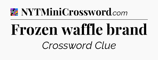 Frozen waffle brand Crossword Clue