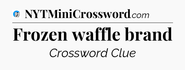 Frozen waffle brand Crossword Clue
