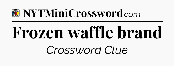 Frozen waffle brand Crossword Clue