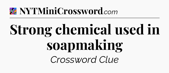 Strong chemical used in soapmaking Crossword Clue