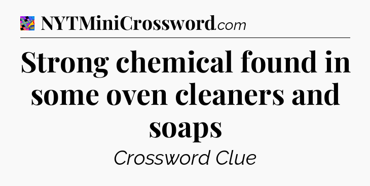 Strong chemical found in some oven cleaners and soaps Crossword Clue