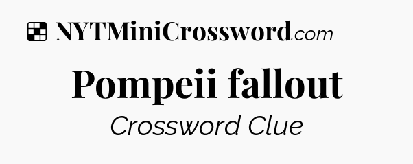 Solution: Pompeii fallout - NYT Crossword