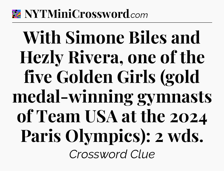 With Simone Biles and Hezly Rivera, one of the five Golden Girls (gold medal-winning gymnasts of Team USA at the 2024 Paris Olympics): 2 wds Crossword Clue