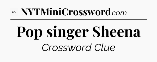 Pop singer Sheena - WSJ Crossword
