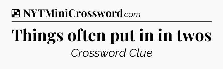 Solution: Things often put in in twos - NYT Crossword