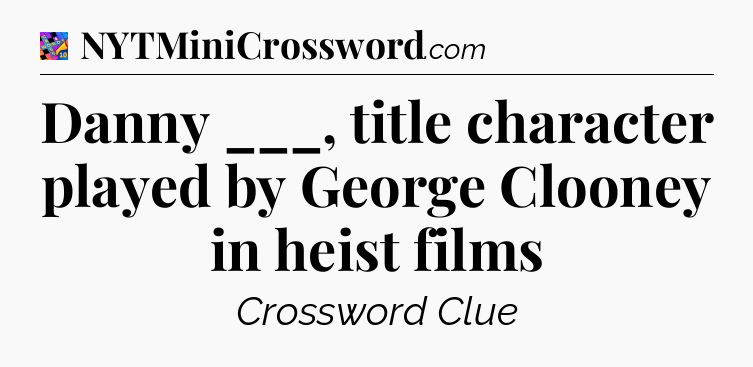Danny ___, title character played by George Clooney in heist films Crossword Clue