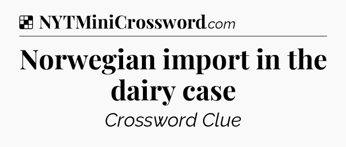 Solution: Norwegian import in the dairy case - NYT Crossword