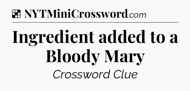 Solution: Ingredient added to a Bloody Mary - NYT Crossword