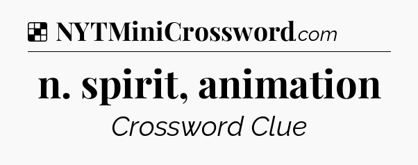 Solution: n. spirit, animation - NYT Crossword