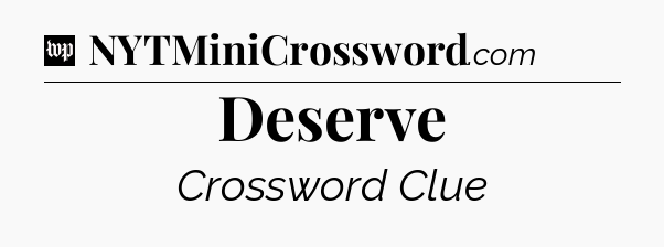 Deserve Crossword Clue