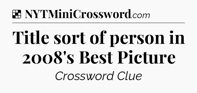 Solution: Title sort of person in 2008's Best Picture - NYT Crossword