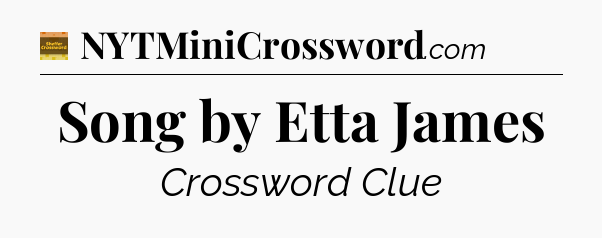 Song by Etta James - Eugene Sheffer Crossword