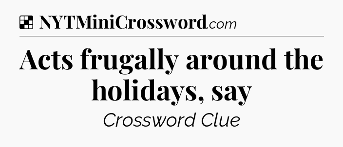 Solution: Acts frugally around the holidays, say - NYT Crossword