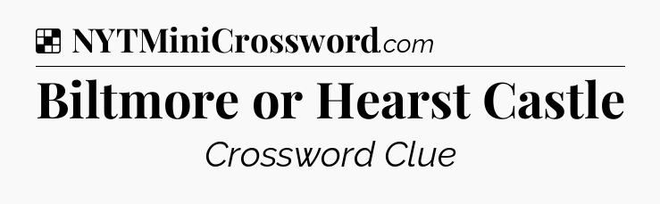 Solution: Biltmore or Hearst Castle - NYT Crossword