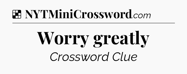 Solution: Worry greatly - NYT Crossword