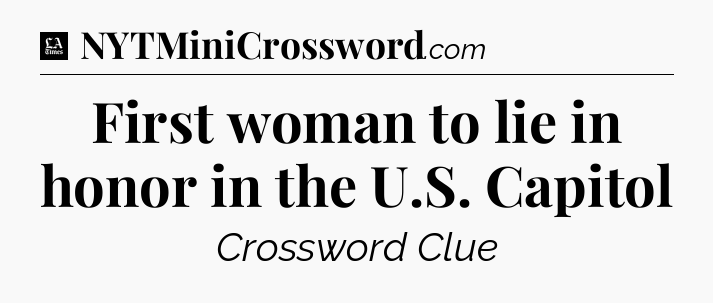 First woman to lie in honor in the U.S. Capitol - LA Times Crossword