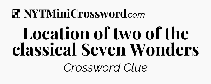 Solution: Location of two of the classical Seven Wonders - NYT Crossword
