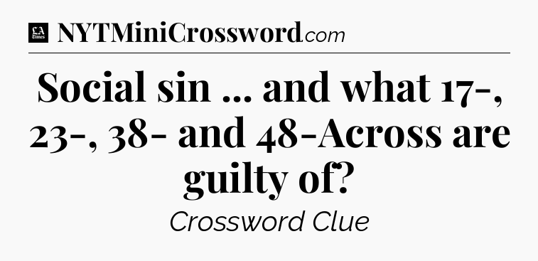 Social sin ... and what 17-, 23-, 38- and 48-Across are guilty of - LA Times Crossword